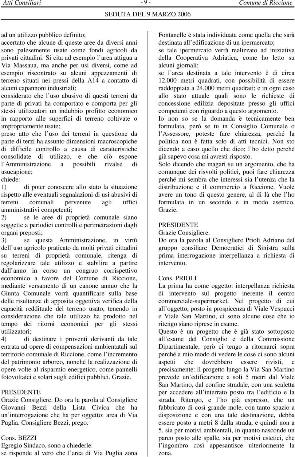 industriali; considerato che l uso abusivo di questi terreni da parte di privati ha comportato e comporta per gli stessi utilizzatori un indubbio profitto economico in rapporto alle superfici di