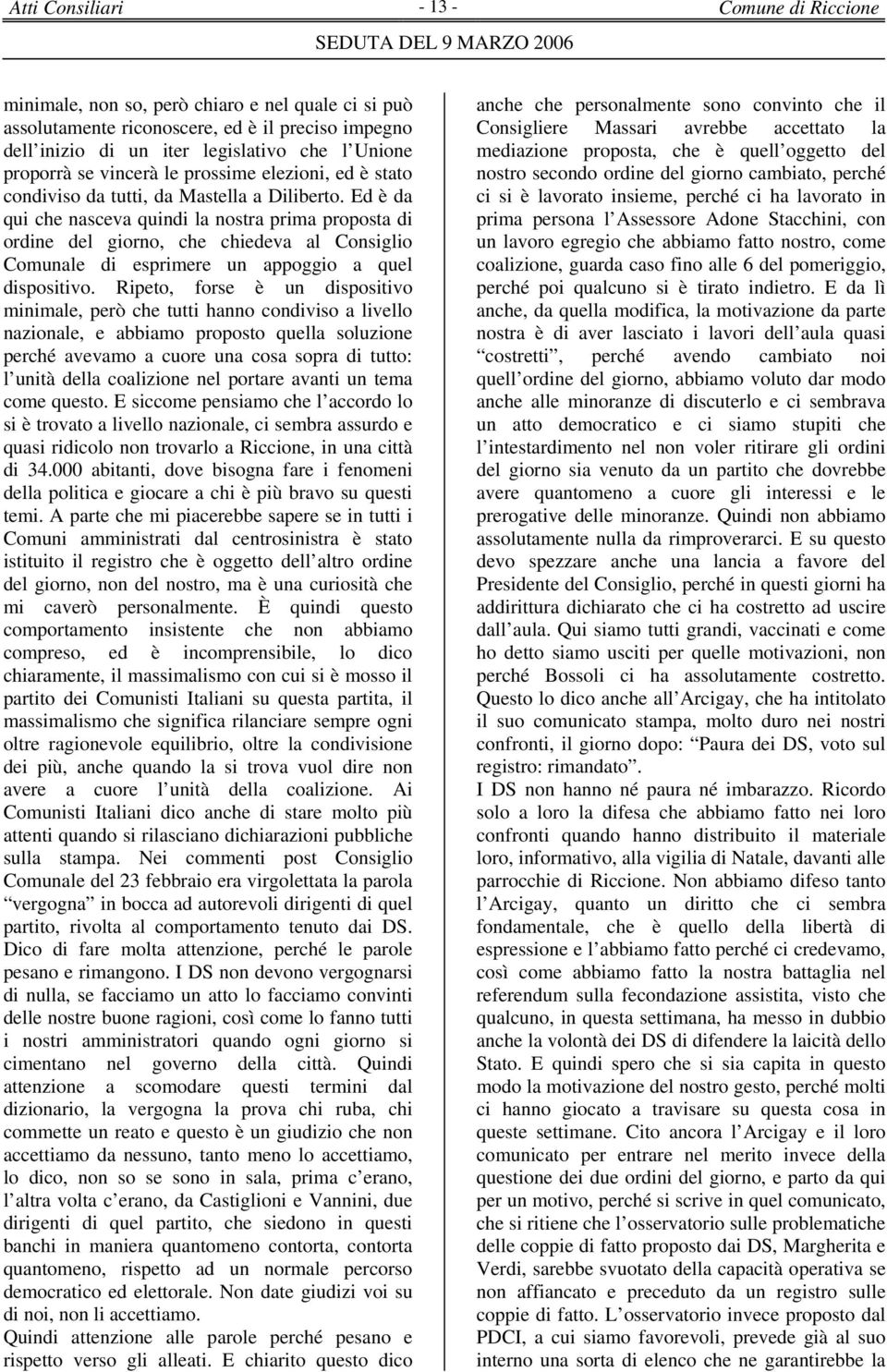 Ed è da qui che nasceva quindi la nostra prima proposta di ordine del giorno, che chiedeva al Consiglio Comunale di esprimere un appoggio a quel dispositivo.