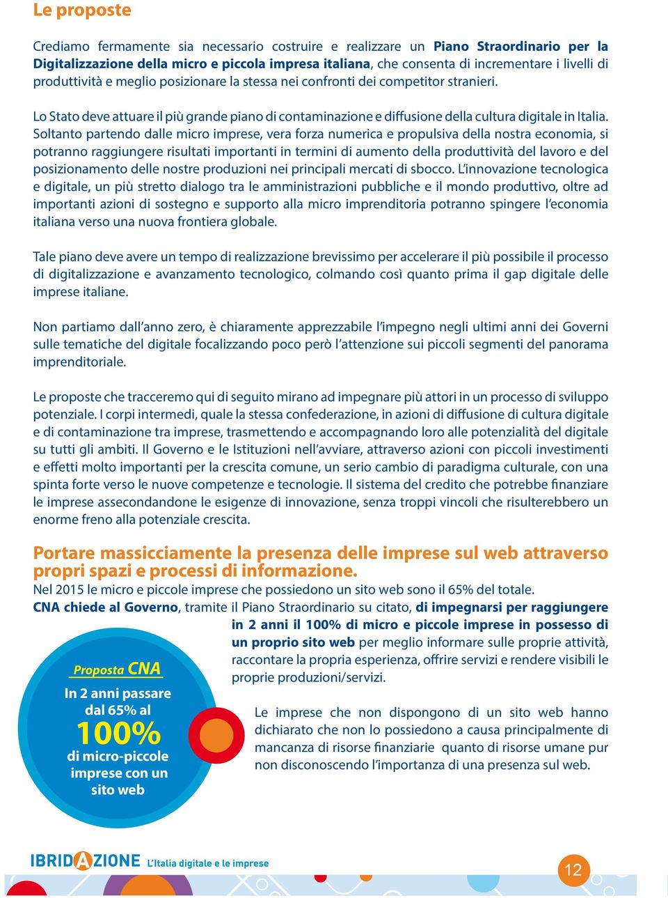 Soltanto partendo dalle micro imprese, vera forza numerica e propulsiva della nostra economia, si potranno raggiungere risultati importanti in termini di aumento della produttività del lavoro e del