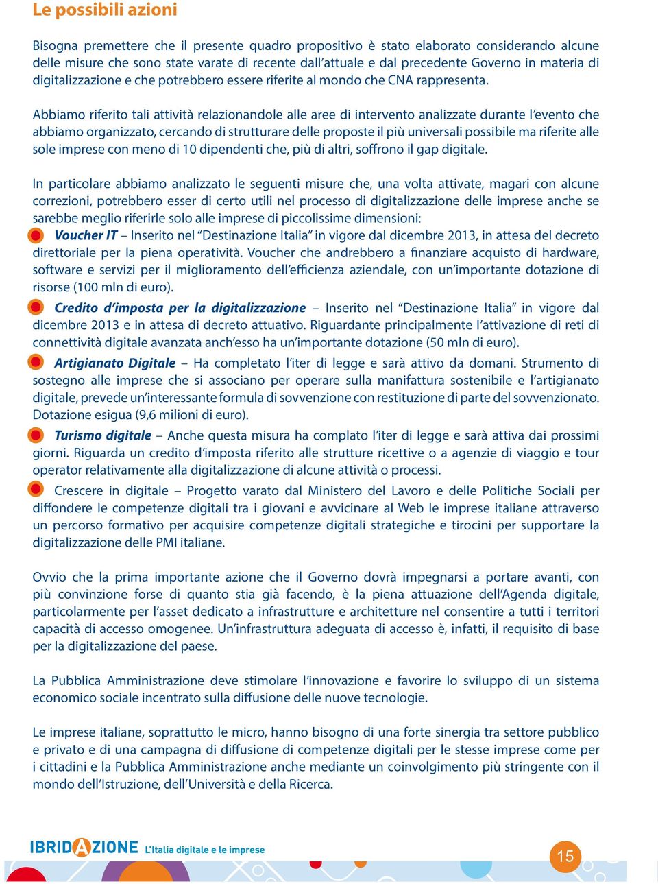 Abbiamo riferito tali attività relazionandole alle aree di intervento analizzate durante l evento che abbiamo organizzato, cercando di strutturare delle proposte il più universali possibile ma