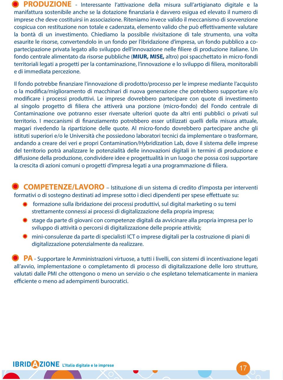 Riteniamo invece valido il meccanismo di sovvenzione cospicua con restituzione non totale e cadenzata, elemento valido che può effettivamente valutare la bontà di un investimento.