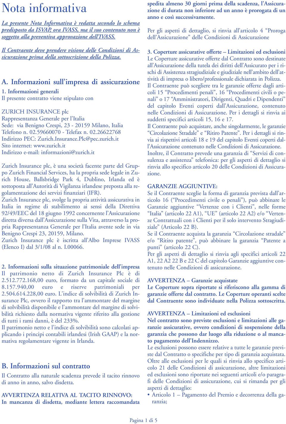 Informazioni generali Il presente contratto viene stipulato con ZURICH INSURANCE plc Rappresentanza Generale per l Italia Sede: via Benigno Crespi, 23-20159 Milano, Italia Telefono n. 02.