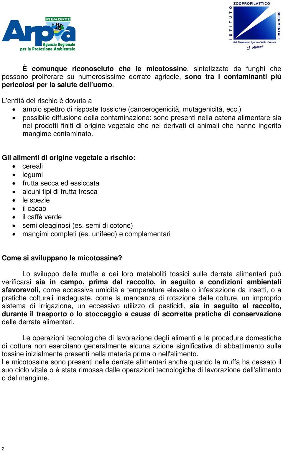 ) possibile diffusione della contaminazione: sono presenti nella catena alimentare sia nei prodotti finiti di origine vegetale che nei derivati di animali che hanno ingerito mangime contaminato.