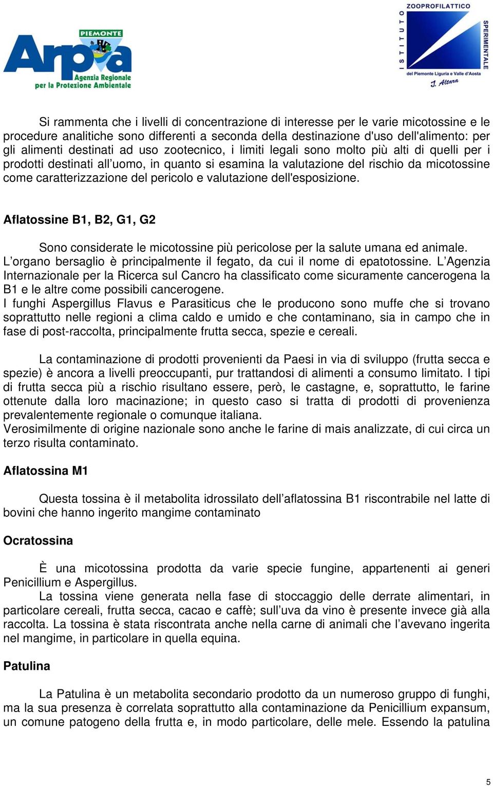 pericolo e valutazione dell'esposizione. Aflatossine B1, B2, G1, G2 Sono considerate le micotossine più pericolose per la salute umana ed animale.