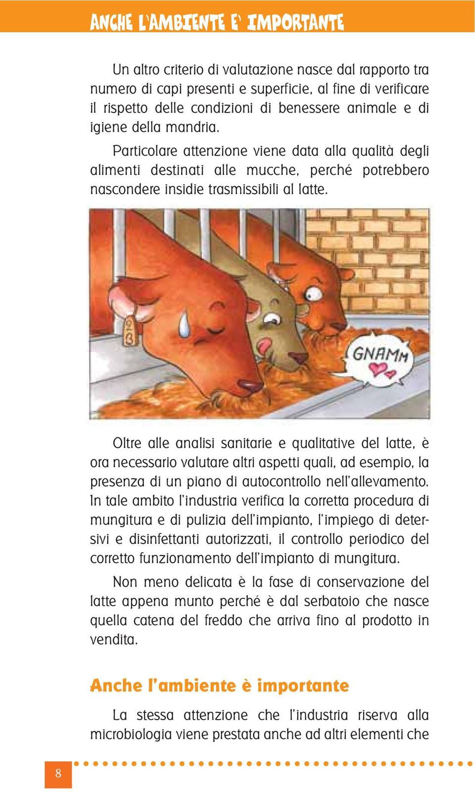 Oltre alle analisi sanitarie e qualitative del latte, è ora necessario valutare altri aspetti quali, ad esempio, la presenza di un piano di autocontrollo nell allevamento.