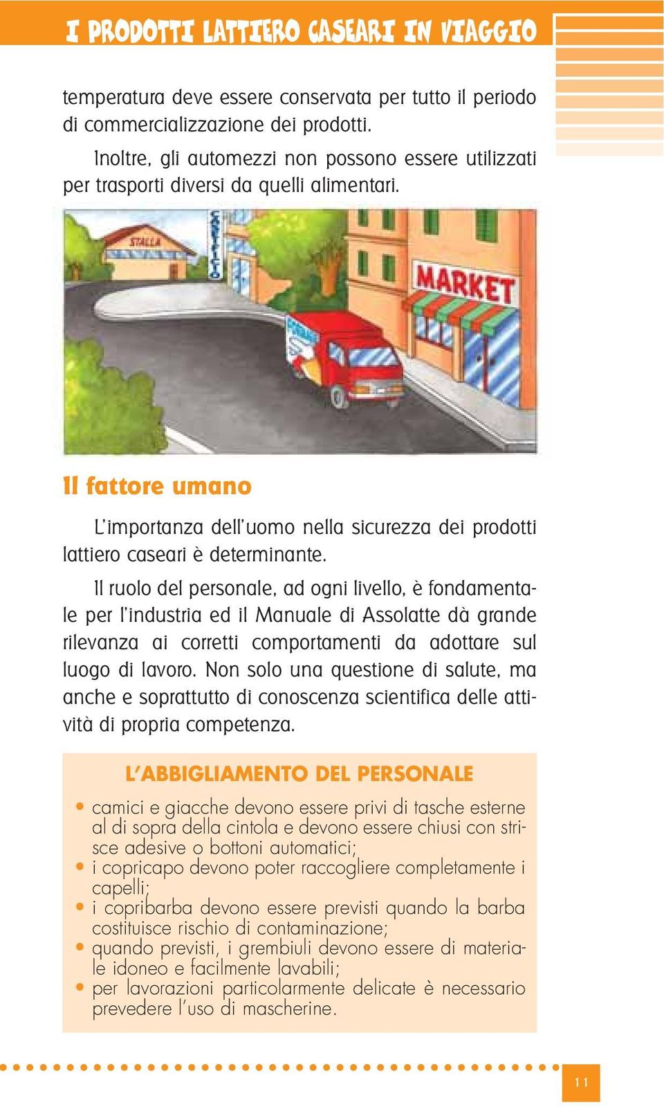 Il ruolo del personale, ad ogni livello, è fondamentale per l industria ed il Manuale di Assolatte dà grande rilevanza ai corretti comportamenti da adottare sul luogo di lavoro.