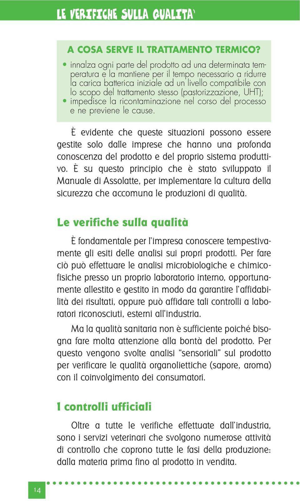 stesso (pastorizzazione, UHT); impedisce la ricontaminazione nel corso del processo e ne previene le cause.