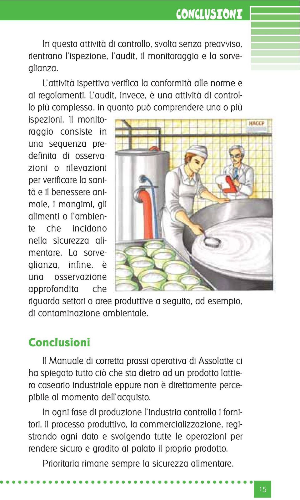 Il monitoraggio consiste in una sequenza predefinita di osservazioni o rilevazioni per verificare la sanità e il benessere animale, i mangimi, gli alimenti o l ambiente che incidono nella sicurezza