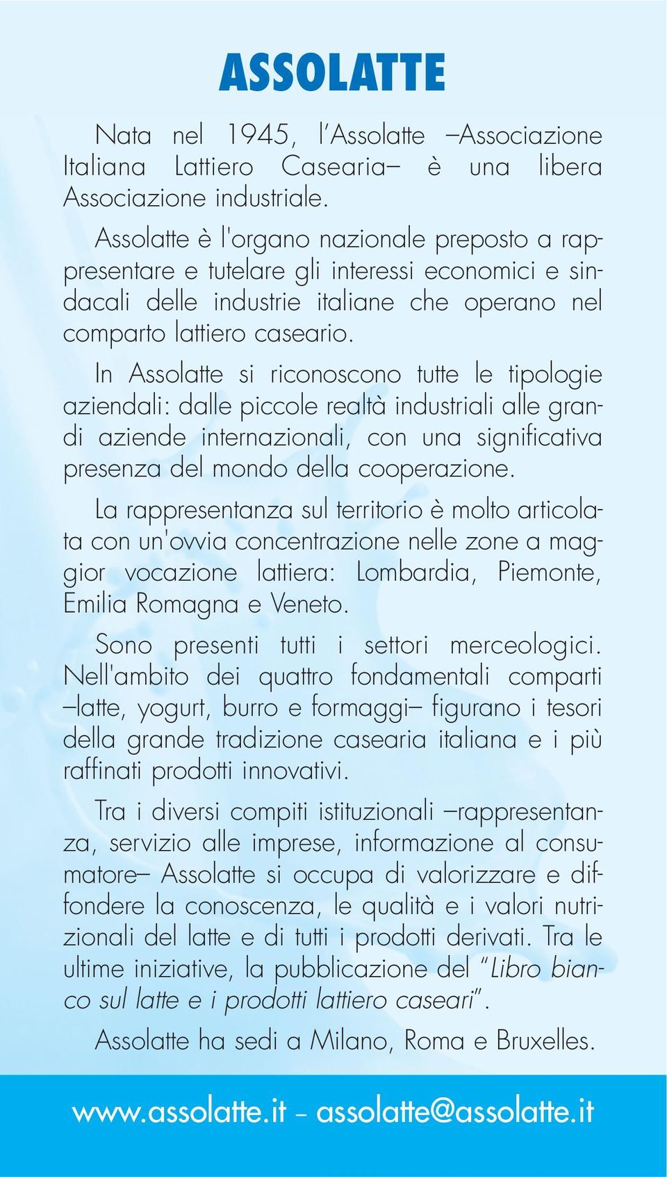 In Assolatte si riconoscono tutte le tipologie aziendali: dalle piccole realtà industriali alle grandi aziende internazionali, con una significativa presenza del mondo della cooperazione.