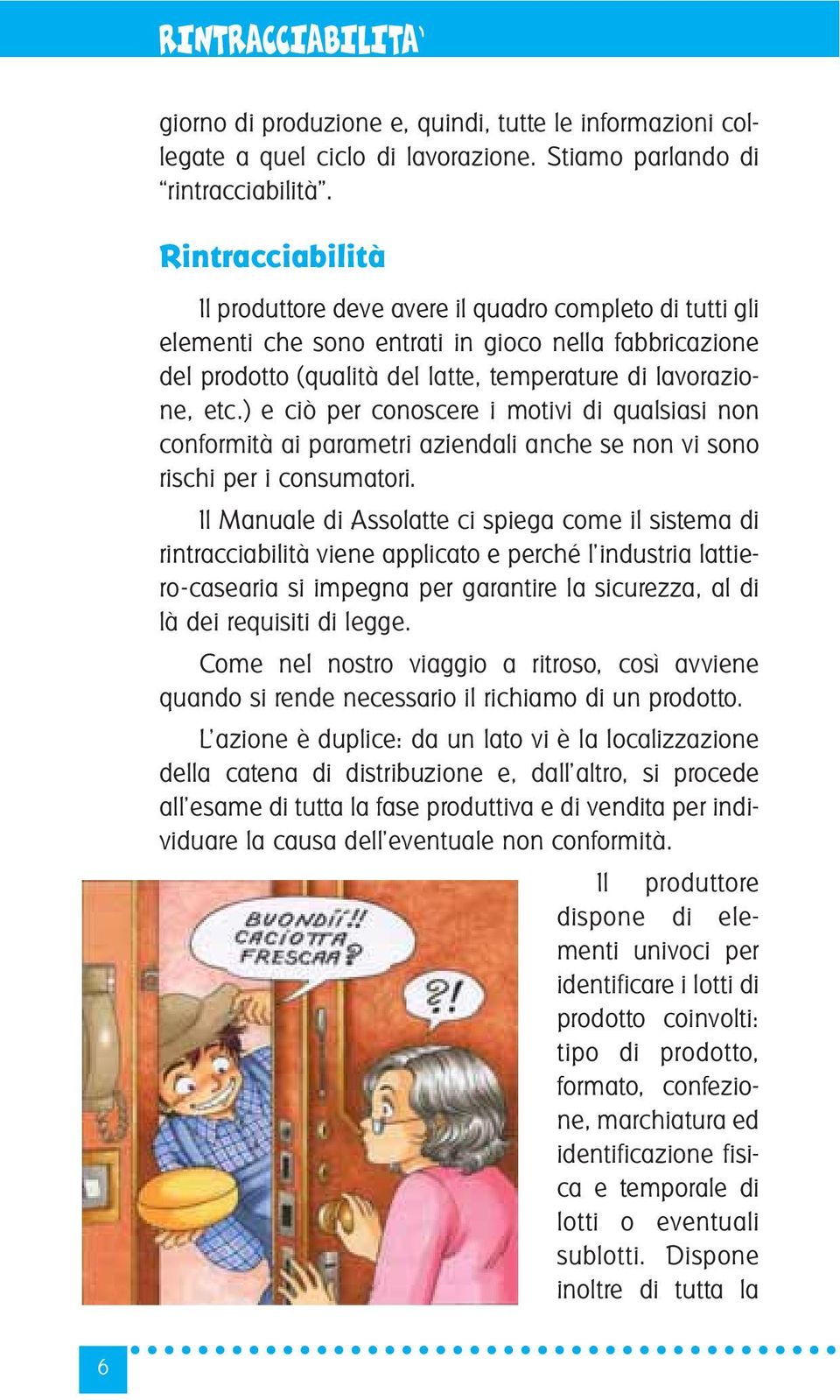 ) e ciò per conoscere i motivi di qualsiasi non conformità ai parametri aziendali anche se non vi sono rischi per i consumatori.