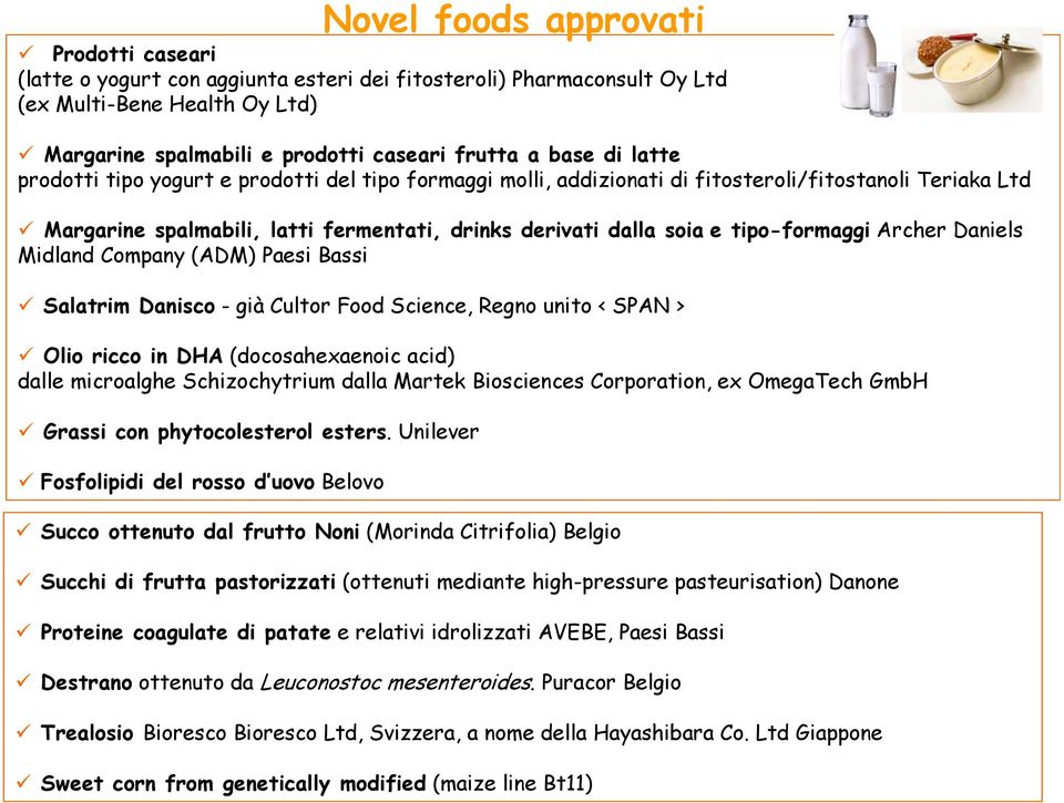 Company (ADM) Paesi Bassi Salatrim Danisco - già Cultor Food Science, Regno unito < SPAN > Olio ricco in DHA (docosahexaenoic acid) dalle microalghe Schizochytrium dalla Martek Biosciences