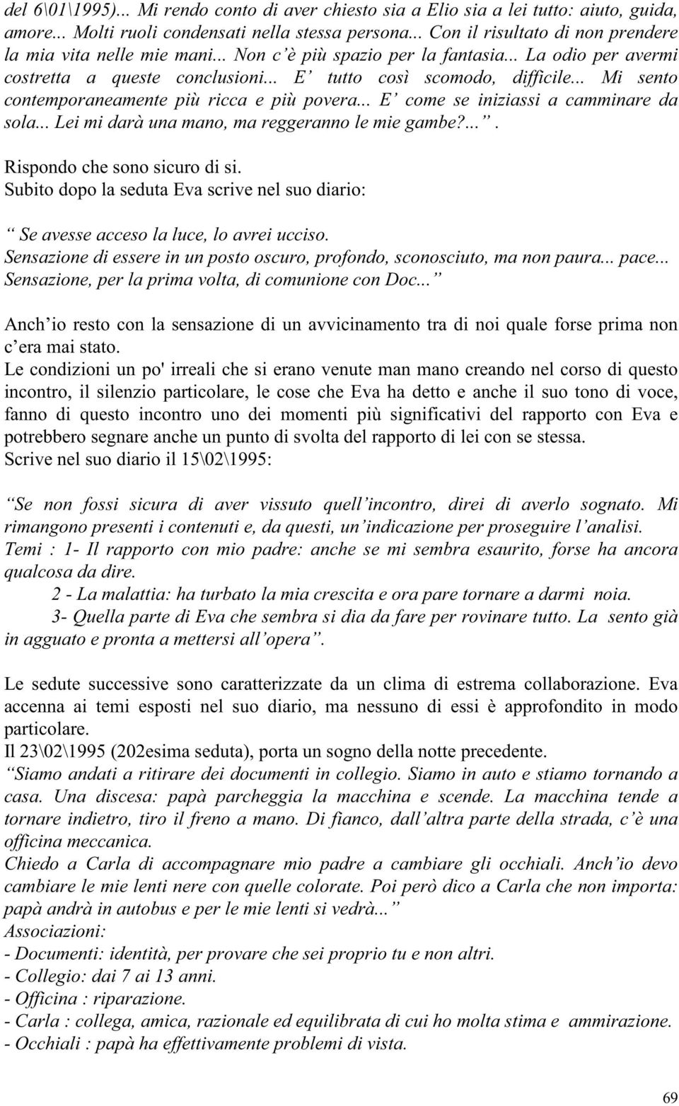 .. Mi sento contemporaneamente più ricca e più povera... E come se iniziassi a camminare da sola... Lei mi darà una mano, ma reggeranno le mie gambe?.... Rispondo che sono sicuro di si.