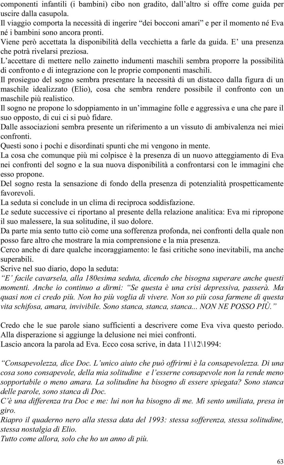 E una presenza che potrà rivelarsi preziosa. L accettare di mettere nello zainetto indumenti maschili sembra proporre la possibilità di confronto e di integrazione con le proprie componenti maschili.