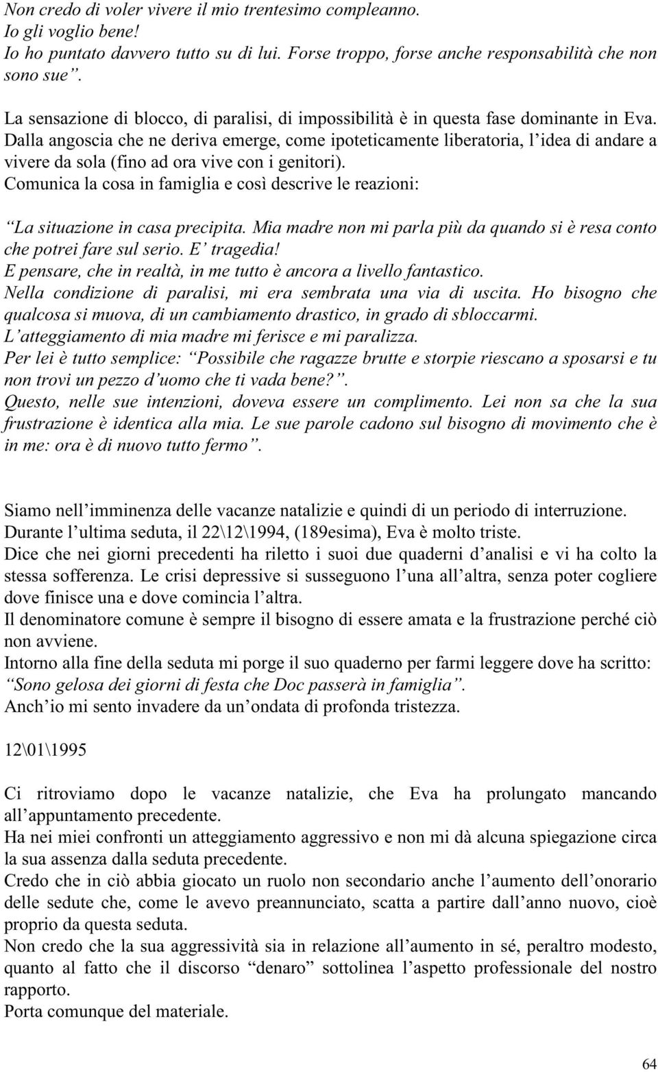 Dalla angoscia che ne deriva emerge, come ipoteticamente liberatoria, l idea di andare a vivere da sola (fino ad ora vive con i genitori).