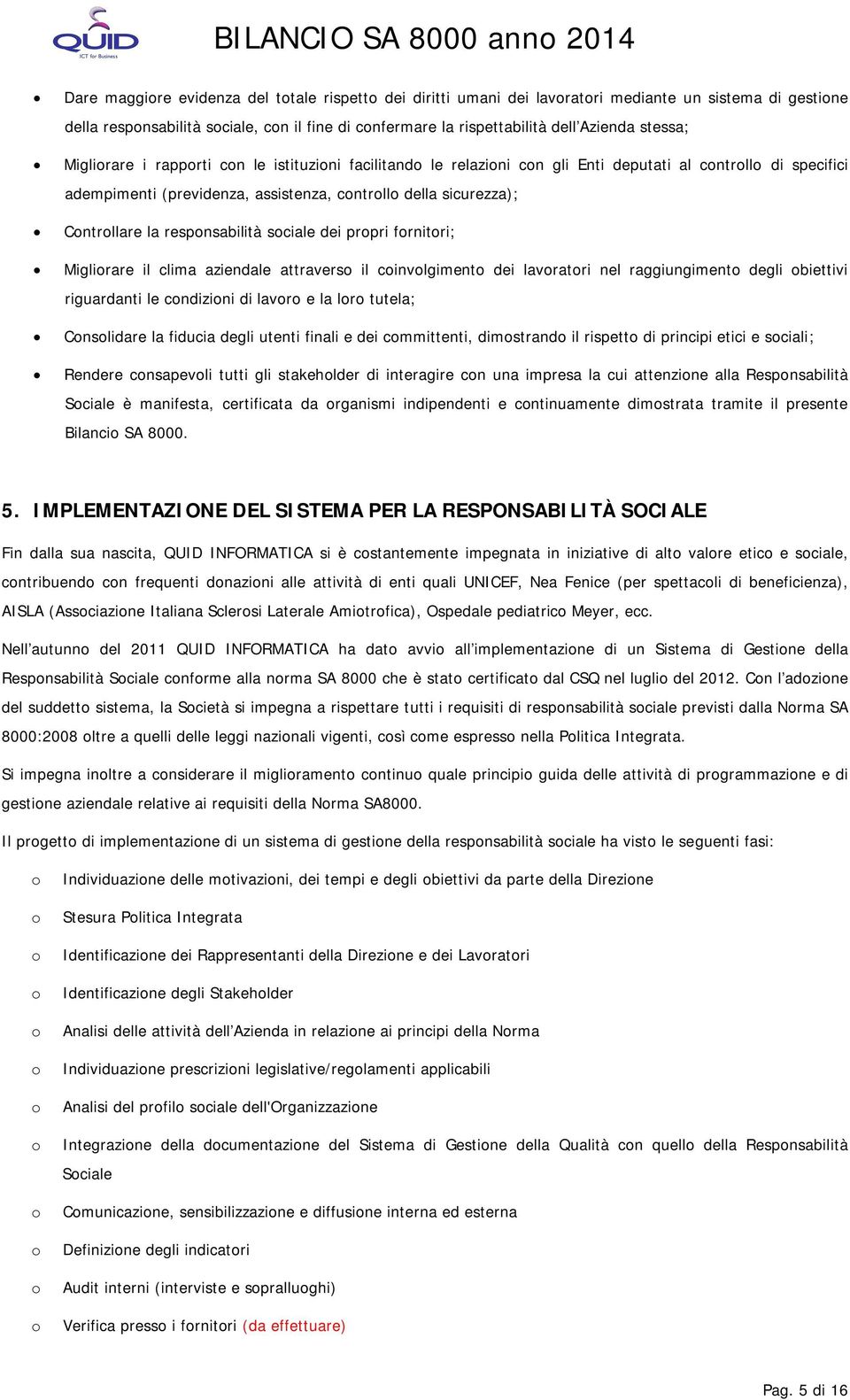 dei prpri frnitri; Miglirare il clima aziendale attravers il cinvlgiment dei lavratri nel raggiungiment degli biettivi riguardanti le cndizini di lavr e la lr tutela; Cnslidare la fiducia degli