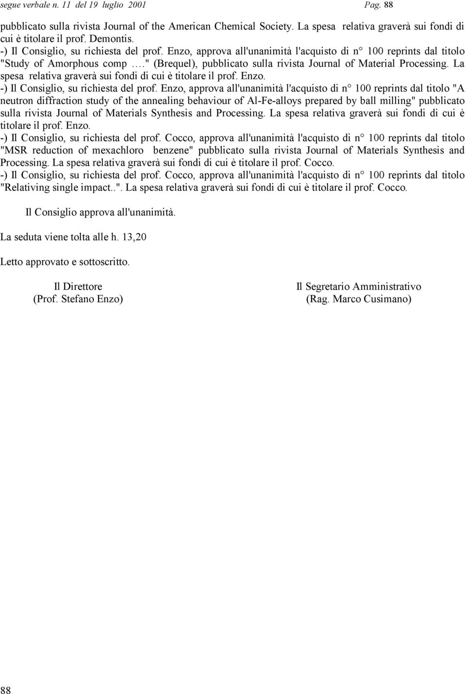 " (Brequel), pubblicato sulla rivista Journal of Material Processing. La spesa relativa graverà sui fondi di cui è titolare il prof. Enzo. -) Il Consiglio, su richiesta del prof.