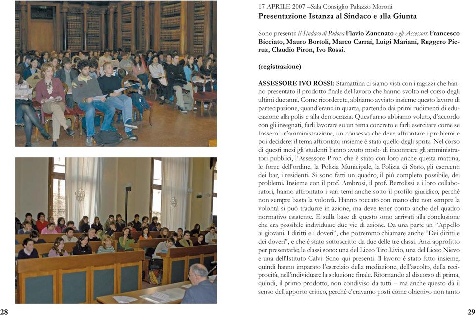 (registrazione) ASSESSORE IVO ROSSI: Stamattina ci siamo visti con i ragazzi che hanno presentato il prodotto finale del lavoro che hanno svolto nel corso degli ultimi due anni.