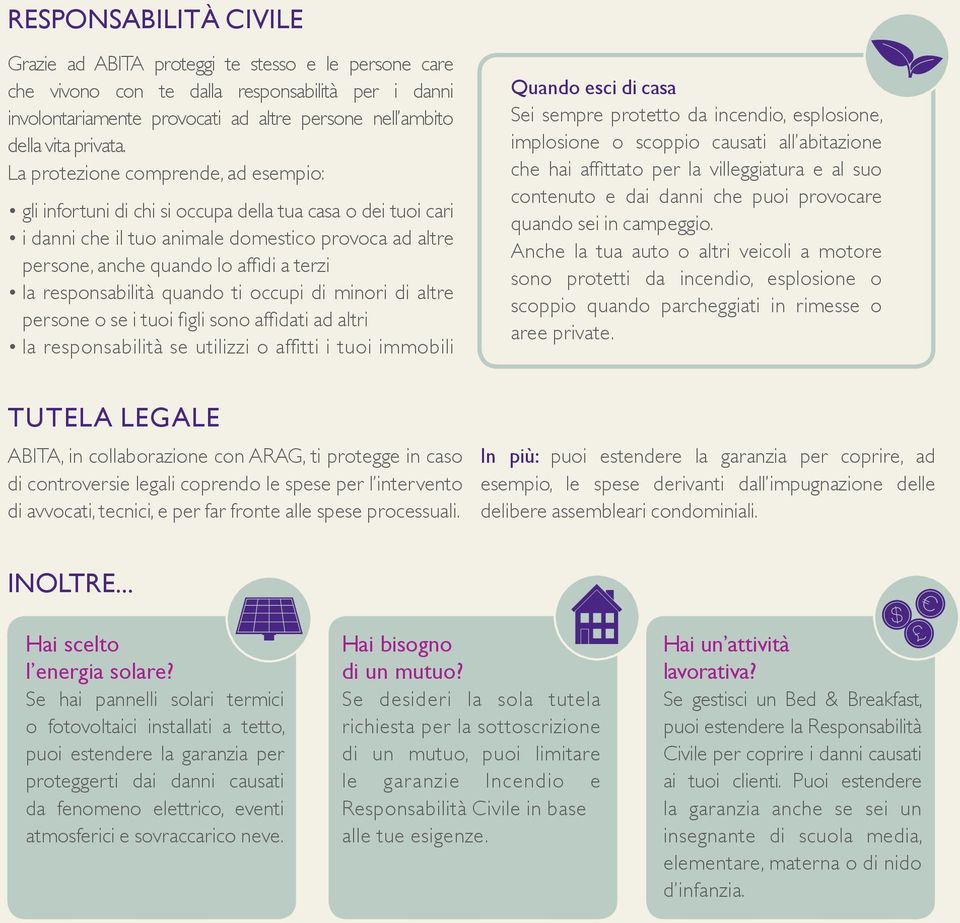 La protezione comprende, ad esempio: gli infortuni di chi si occupa della tua casa o dei tuoi cari i danni che il tuo animale domestico provoca ad altre persone, anche quando lo affidi a terzi la