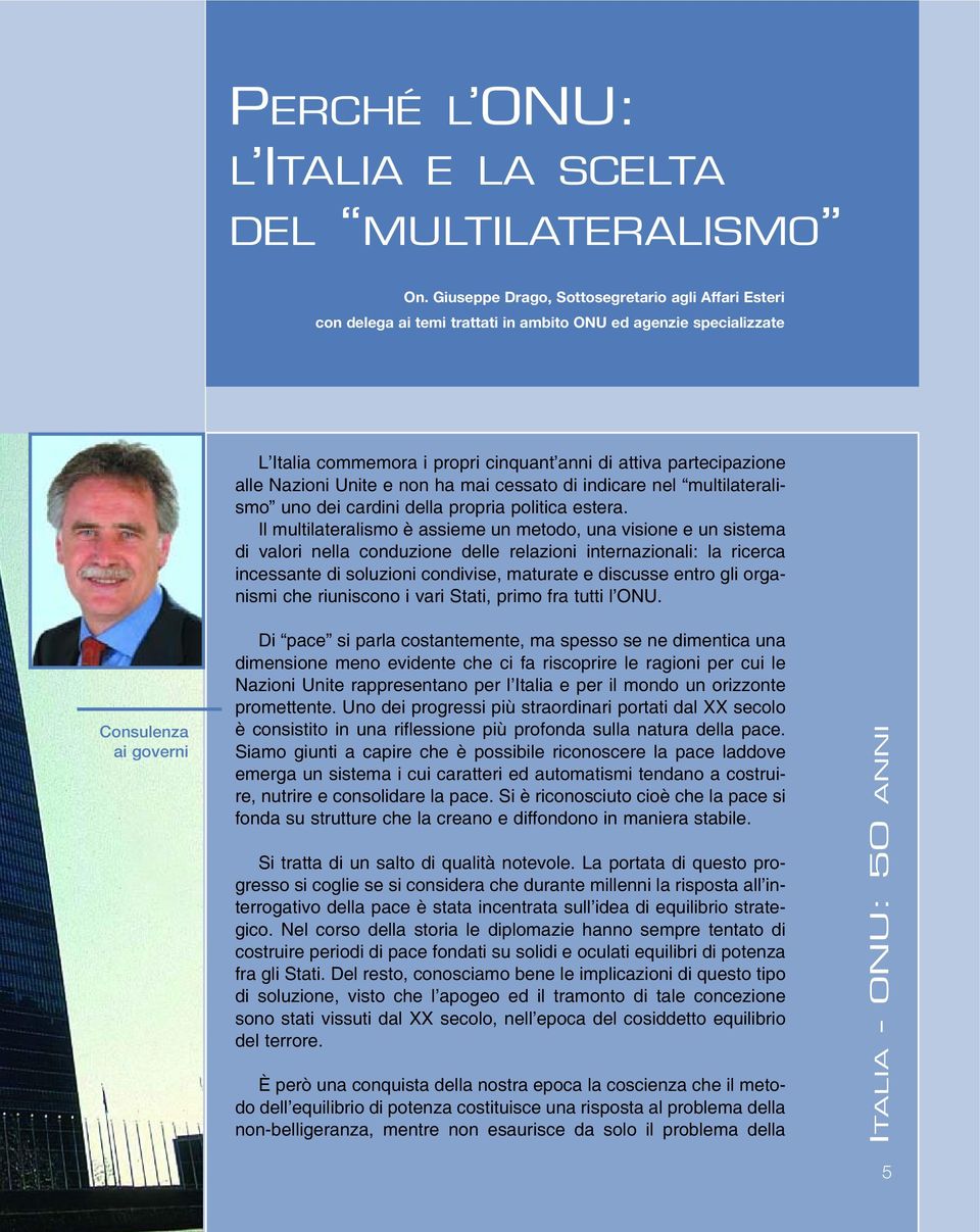 partecipazione alle Nazioni Unite e non ha mai cessato di indicare nel multilateralismo uno dei cardini della propria politica estera.