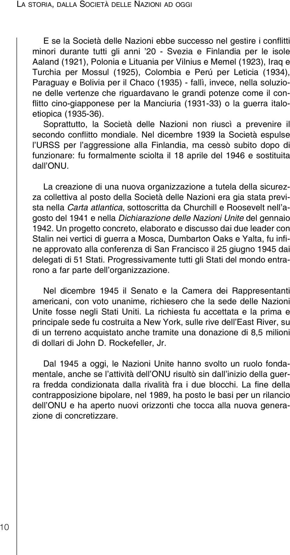 vertenze che riguardavano le grandi potenze come il conflitto cino-giapponese per la Manciuria (1931-33) o la guerra italoetiopica (1935-36).