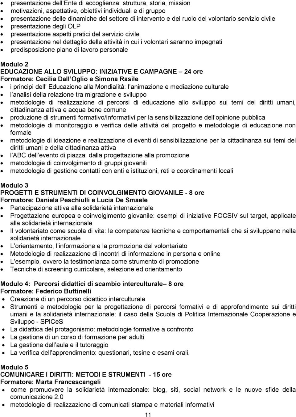 piano di lavoro personale Modulo 2 EDUCAZIONE ALLO SVILUPPO: INIZIATIVE E CAMPAGNE 24 ore Formatore: Cecilia Dall Oglio e Simona Rasile i principi dell Educazione alla Mondialità: l animazione e