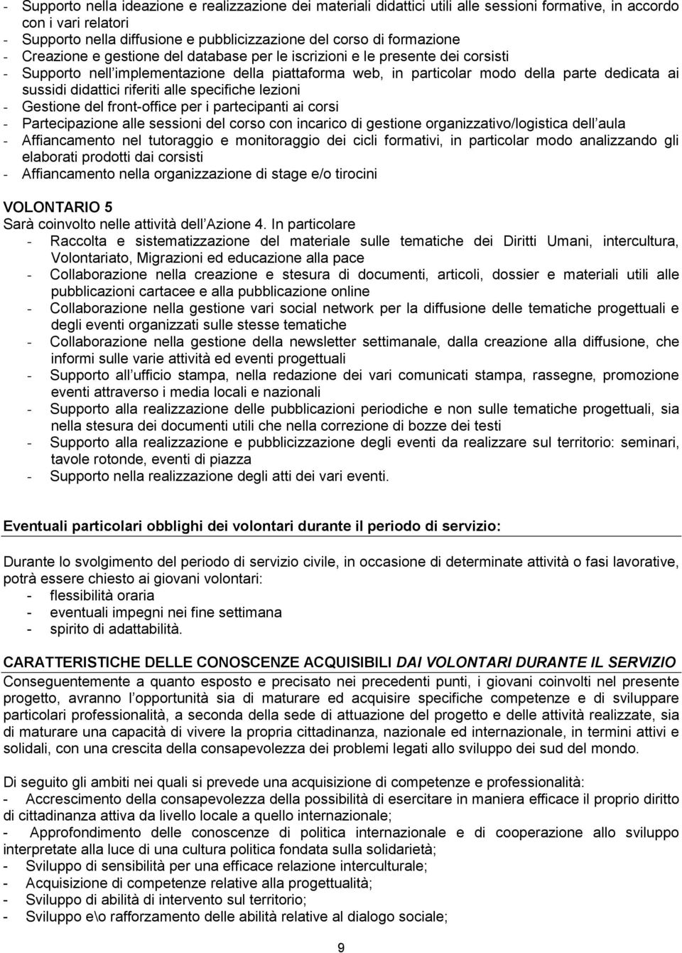 riferiti alle specifiche lezioni - Gestione del front-office per i partecipanti ai corsi - Partecipazione alle sessioni del corso con incarico di gestione organizzativo/logistica dell aula -