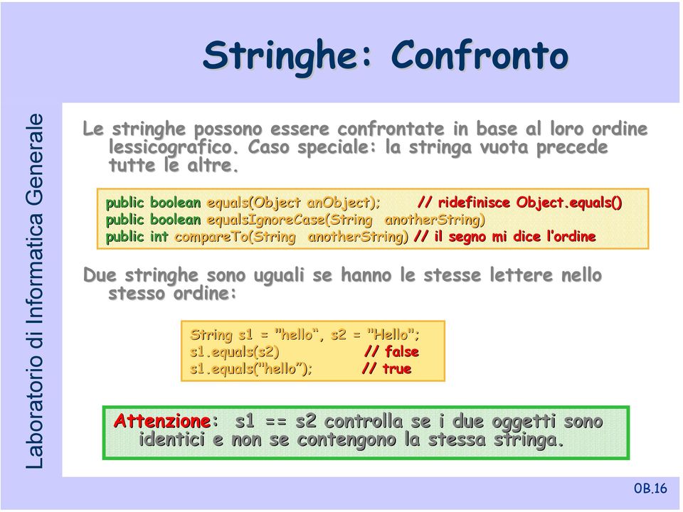 equals() public boolean equalsignorecase(string anotherstring) public int compareto(string anotherstring) // il segno mi dice l ordine Due stringhe sono