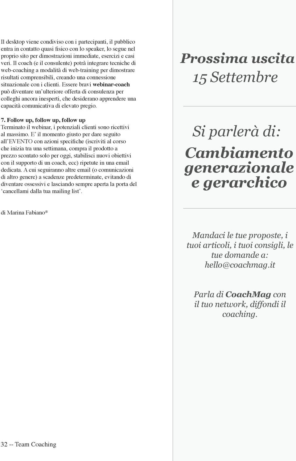 Essere bravi webinar-coach può diventare un ulteriore offerta di consulenza per colleghi ancora inesperti, che desiderano apprendere una capacità comunicativa di elevato pregio. 7.