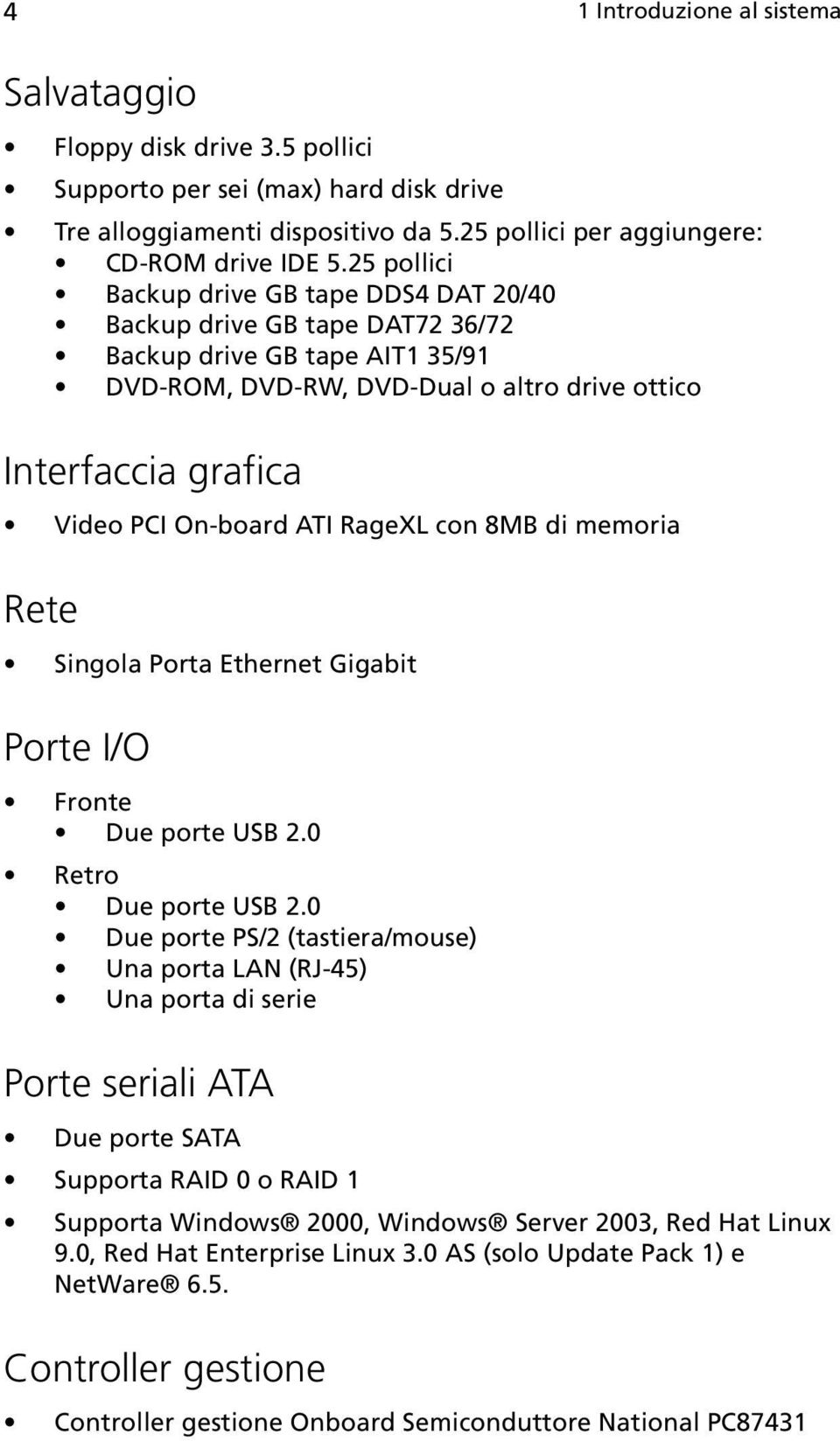 ATI RageXL con 8MB di memoria Rete Singola Porta Ethernet Gigabit Porte I/O Fronte Due porte USB 2.0 Retro Due porte USB 2.