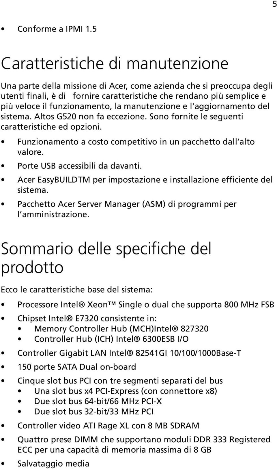 funzionamento, la manutenzione e l'aggiornamento del sistema. Altos G520 non fa eccezione. Sono fornite le seguenti caratteristiche ed opzioni.