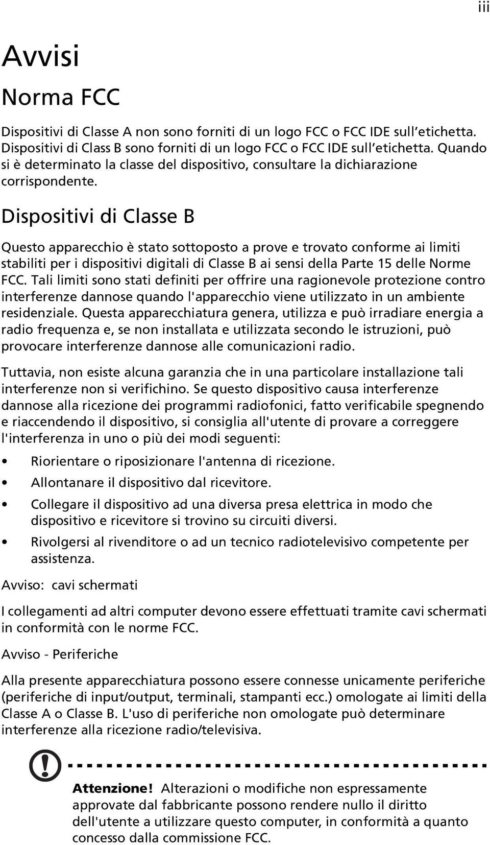 Dispositivi di Classe B Questo apparecchio è stato sottoposto a prove e trovato conforme ai limiti stabiliti per i dispositivi digitali di Classe B ai sensi della Parte 15 delle Norme FCC.