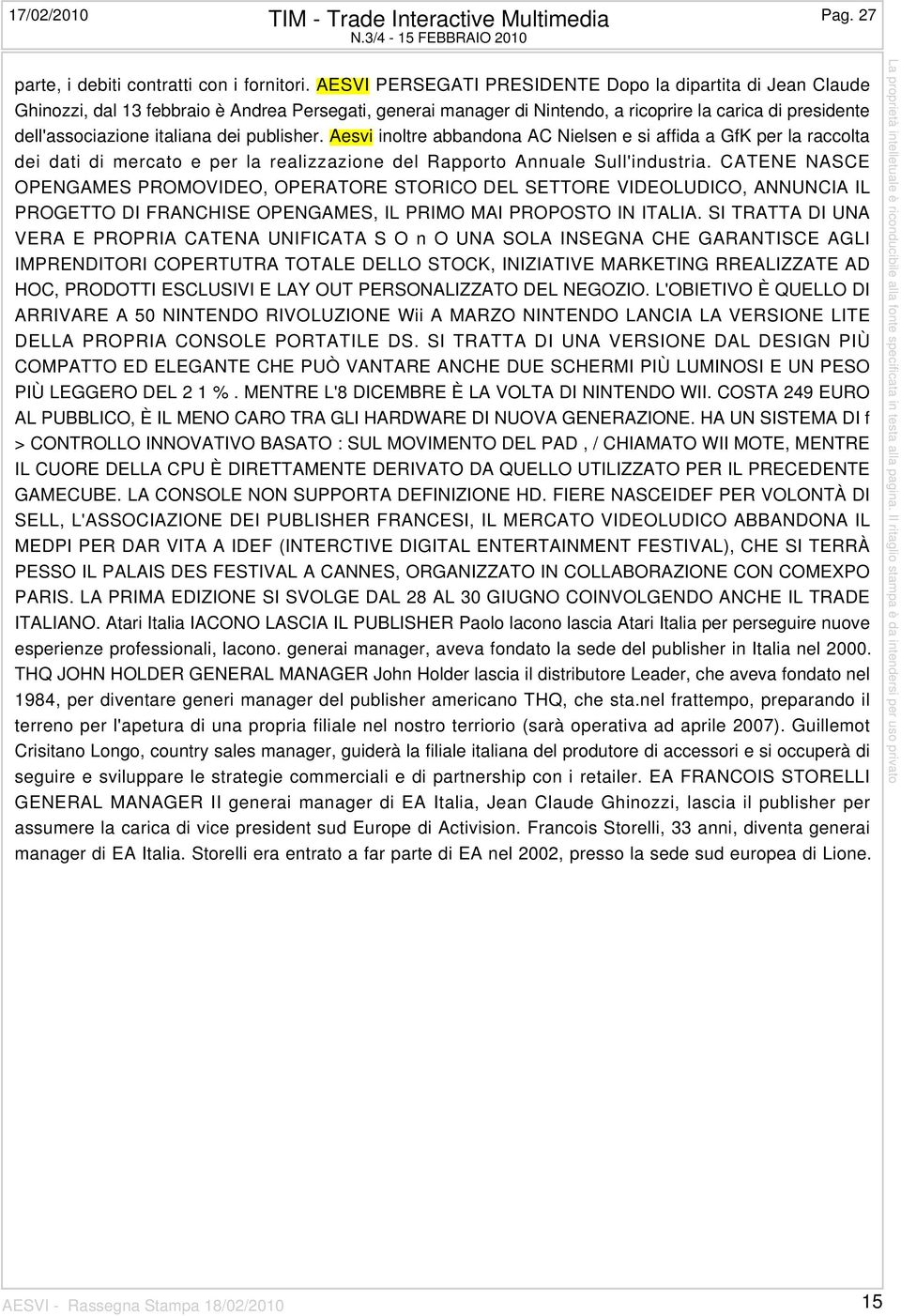 dei publisher. Aesvi inoltre abbandona AC Nielsen e si affida a GfK per la raccolta dei dati di mercato e per la realizzazione del Rapporto Annuale Sull'industria.