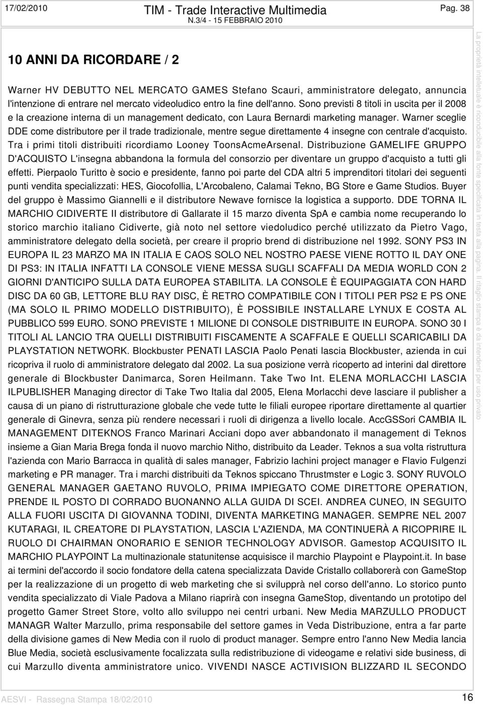 Warner sceglie DDE come distributore per il trade tradizionale, mentre segue direttamente 4 insegne con centrale d'acquisto. Tra i primi titoli distribuiti ricordiamo Looney ToonsAcmeArsenal.