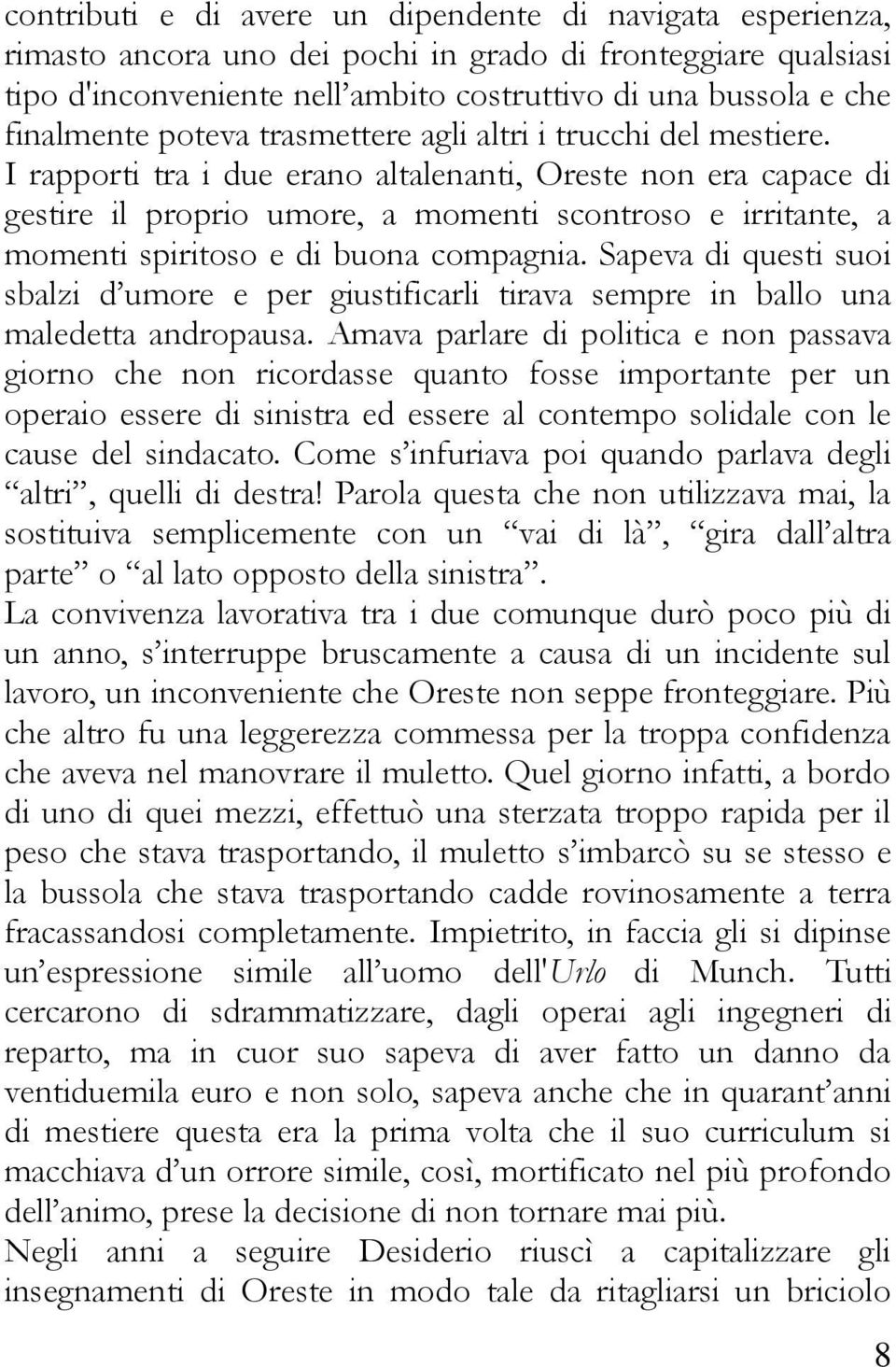 I rapporti tra i due erano altalenanti, Oreste non era capace di gestire il proprio umore, a momenti scontroso e irritante, a momenti spiritoso e di buona compagnia.