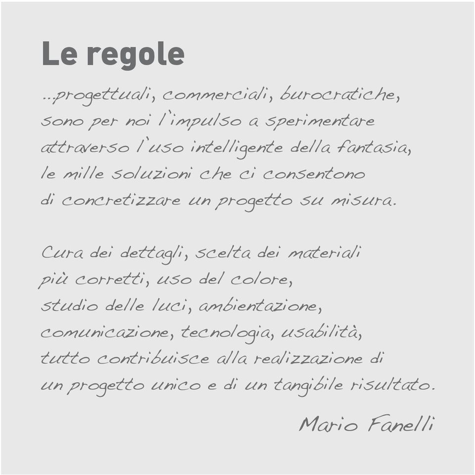 della fantasia, le mille soluzioni che ci consentono di concretizzare un progetto su misura.