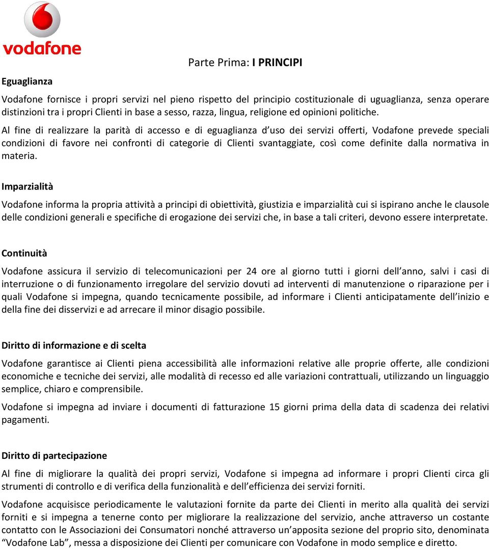 Al fine di realizzare la parità di accesso e di eguaglianza d uso dei servizi offerti, Vodafone prevede speciali condizioni di favore nei confronti di categorie di Clienti svantaggiate, così come