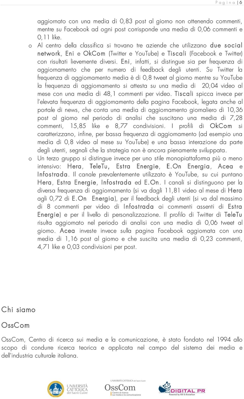 Eni, infatti, si distingue sia per frequenza di aggiornamento che per numero di feedback degli utenti.