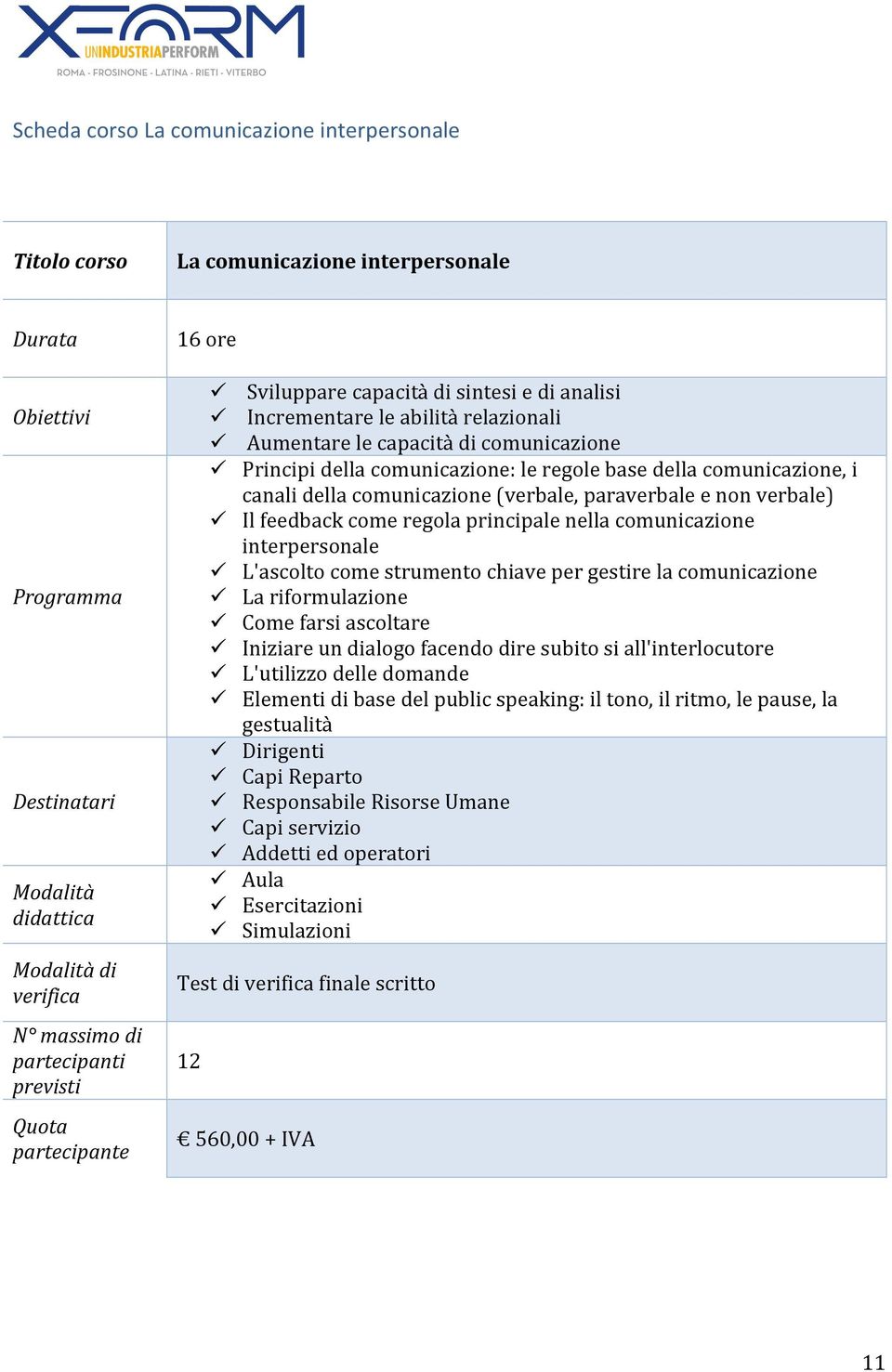 comunicazione interpersonale L'ascolto come strumento chiave per gestire la comunicazione La riformulazione Come farsi ascoltare Iniziare un dialogo facendo dire subito si all'interlocutore