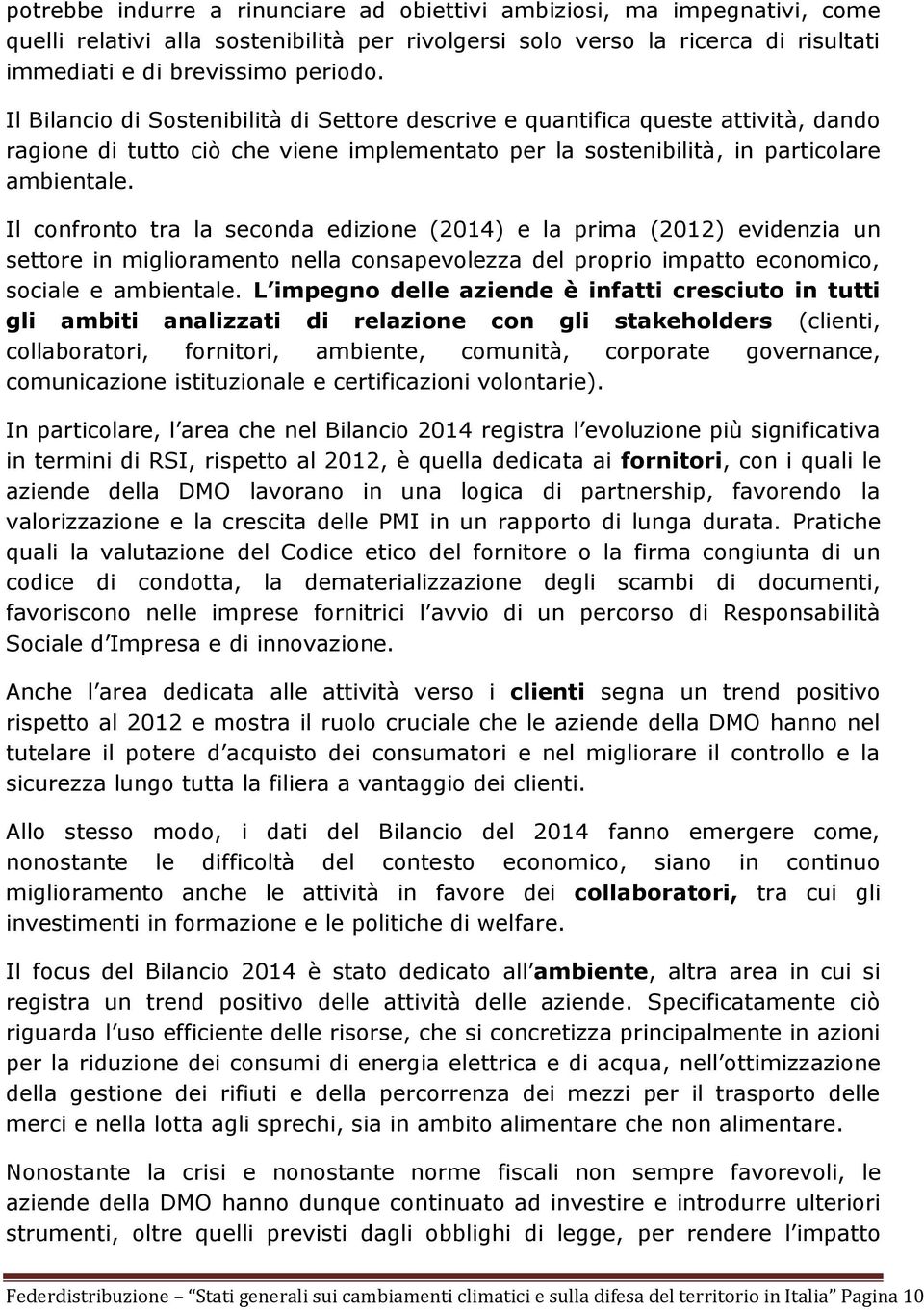 Il confronto tra la seconda edizione (2014) e la prima (2012) evidenzia un settore in miglioramento nella consapevolezza del proprio impatto economico, sociale e ambientale.