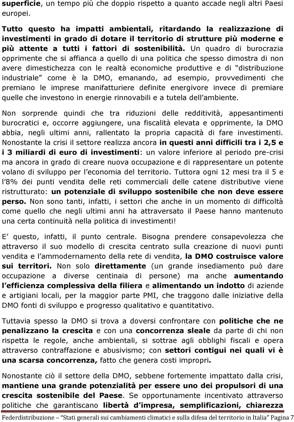 Un quadro di burocrazia opprimente che si affianca a quello di una politica che spesso dimostra di non avere dimestichezza con le realtà economiche produttive e di distribuzione industriale come è la