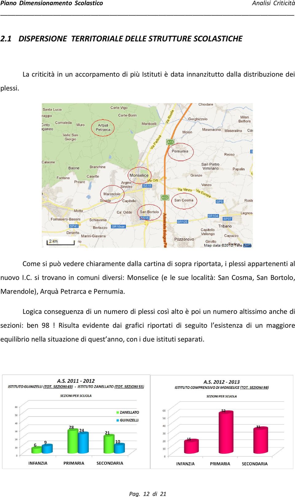 plessi appartenenti al nuovo I.C. si trovano in comuni diversi: Monselice (e le sue località: San Cosma, San Bortolo, Marendole), Arquà Petrarca e Pernumia.