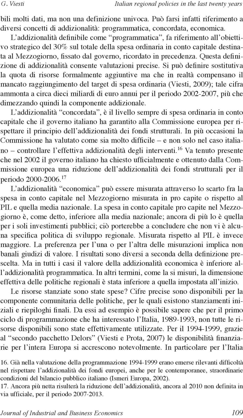 L addizionalità definibile come programmatica, fa riferimento all obiettivo strategico del 30% sul totale della spesa ordinaria in conto capitale destinata al Mezzogiorno, fissato dal governo,