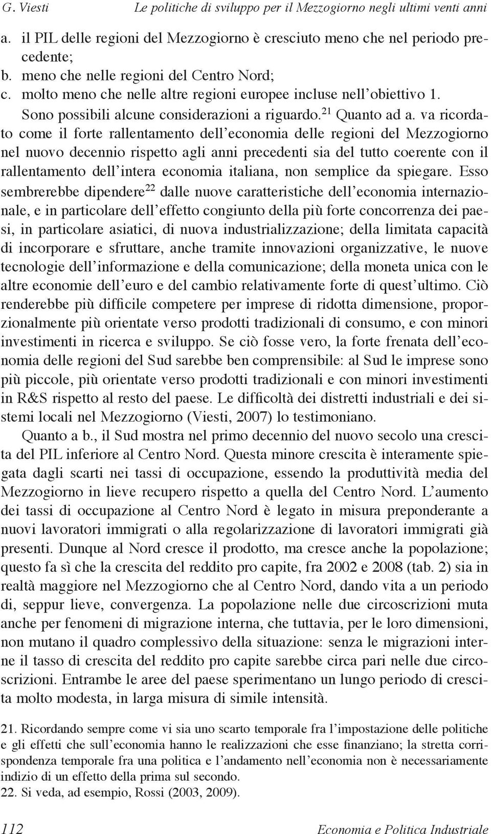 va ricordato come il forte rallentamento dell economia delle regioni del Mezzogiorno nel nuovo decennio rispetto agli anni precedenti sia del tutto coerente con il rallentamento dell intera economia