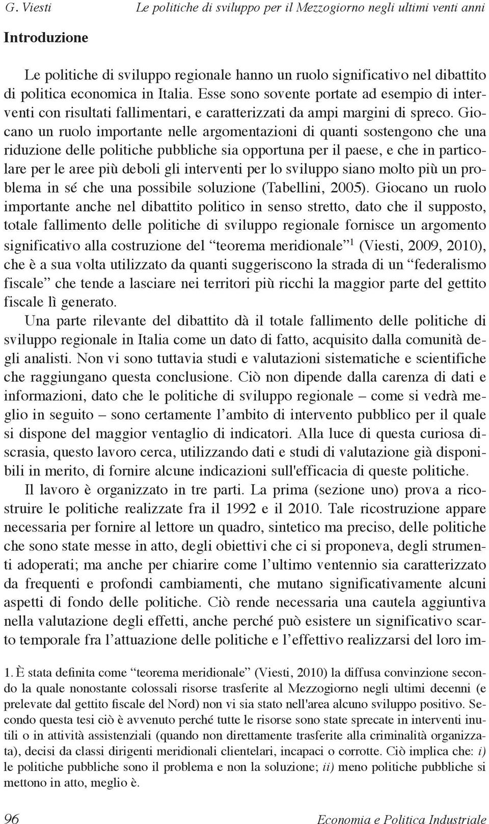 Giocano un ruolo importante nelle argomentazioni di quanti sostengono che una riduzione delle politiche pubbliche sia opportuna per il paese, e che in particolare per le aree più deboli gli