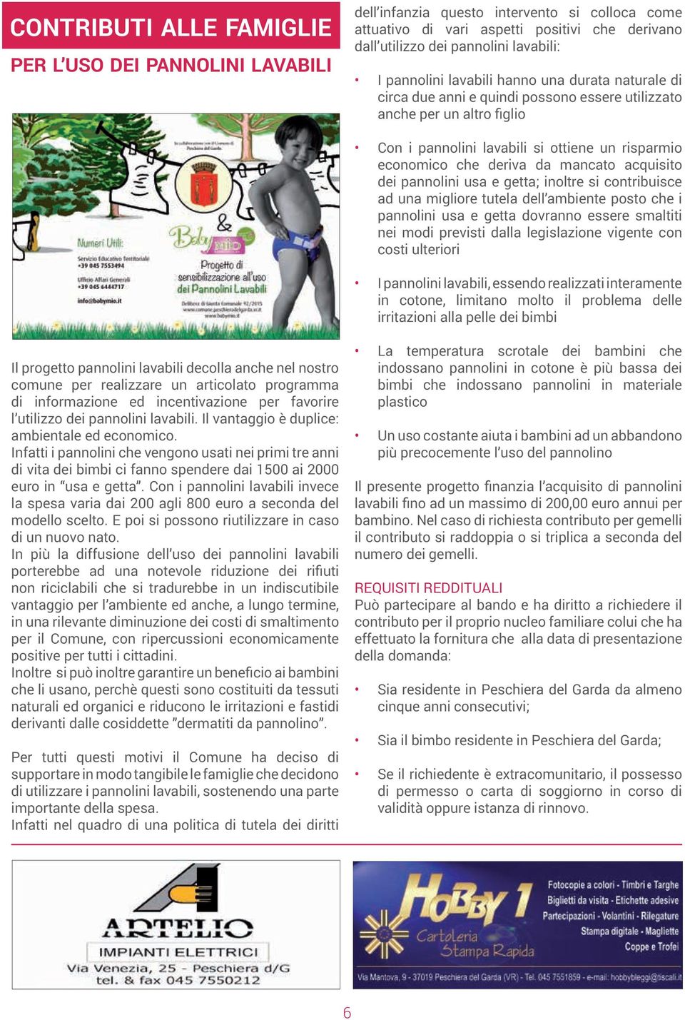 mancato acquisito dei pannolini usa e getta; inoltre si contribuisce ad una migliore tutela dell ambiente posto che i pannolini usa e getta dovranno essere smaltiti nei modi previsti dalla