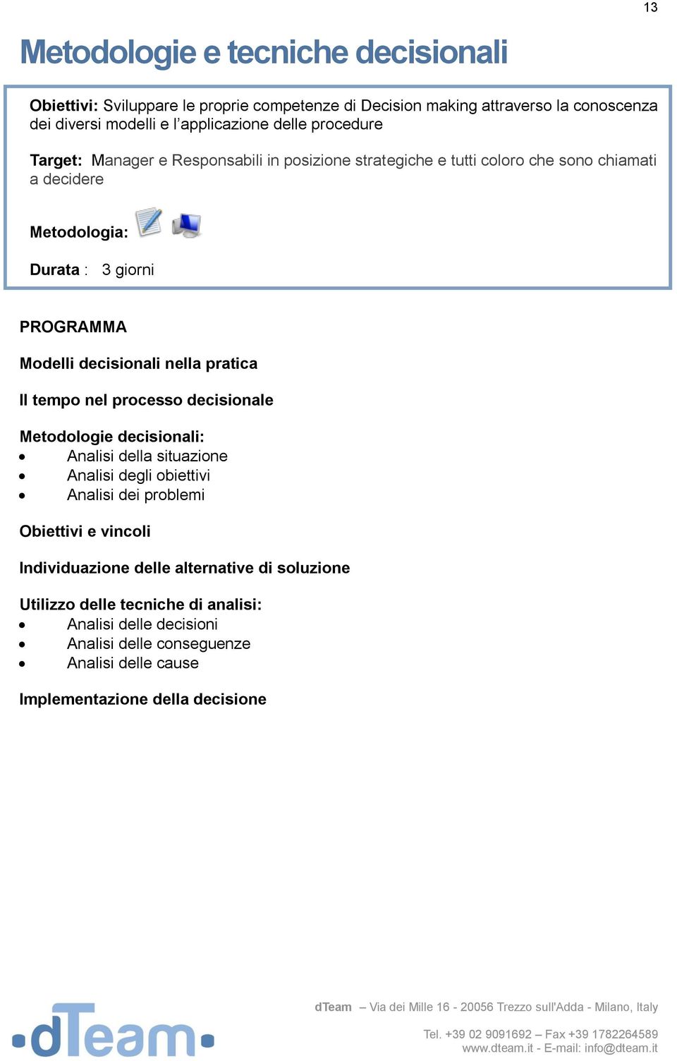 pratica Il tempo nel processo decisionale Metodologie decisionali: Analisi della situazione Analisi degli obiettivi Analisi dei problemi Obiettivi e vincoli