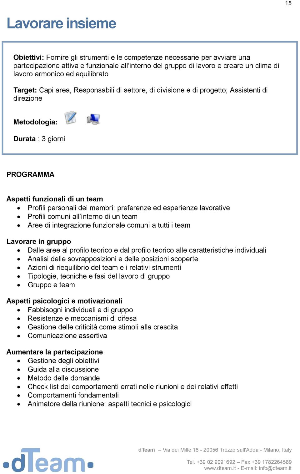 preferenze ed esperienze lavorative Profili comuni all interno di un team Aree di integrazione funzionale comuni a tutti i team Lavorare in gruppo Dalle aree al profilo teorico e dal profilo teorico