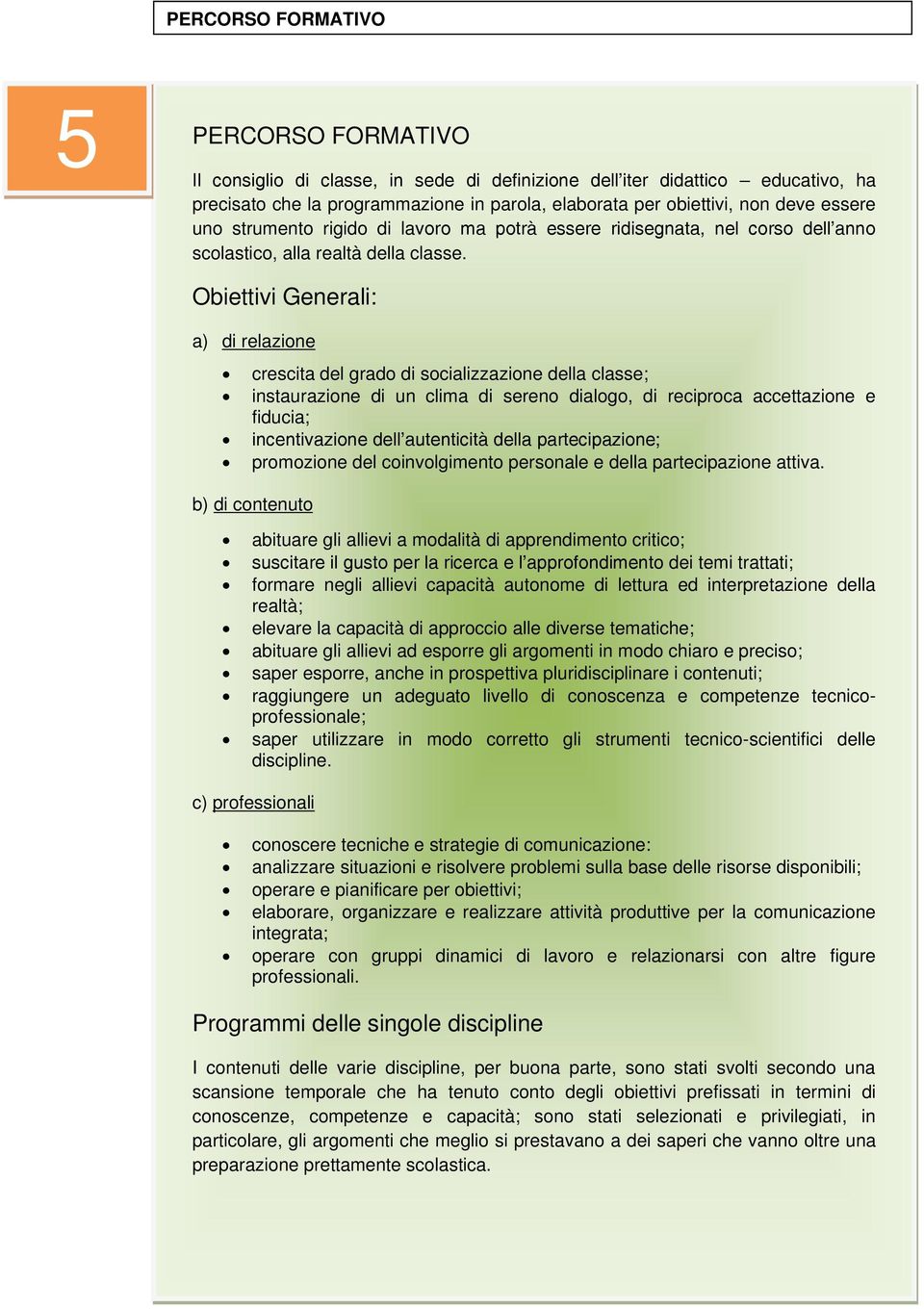 Obiettivi Generali: a) di relazione crescita del grado di socializzazione della classe; instaurazione di un clima di sereno dialogo, di reciproca accettazione e fiducia; incentivazione dell