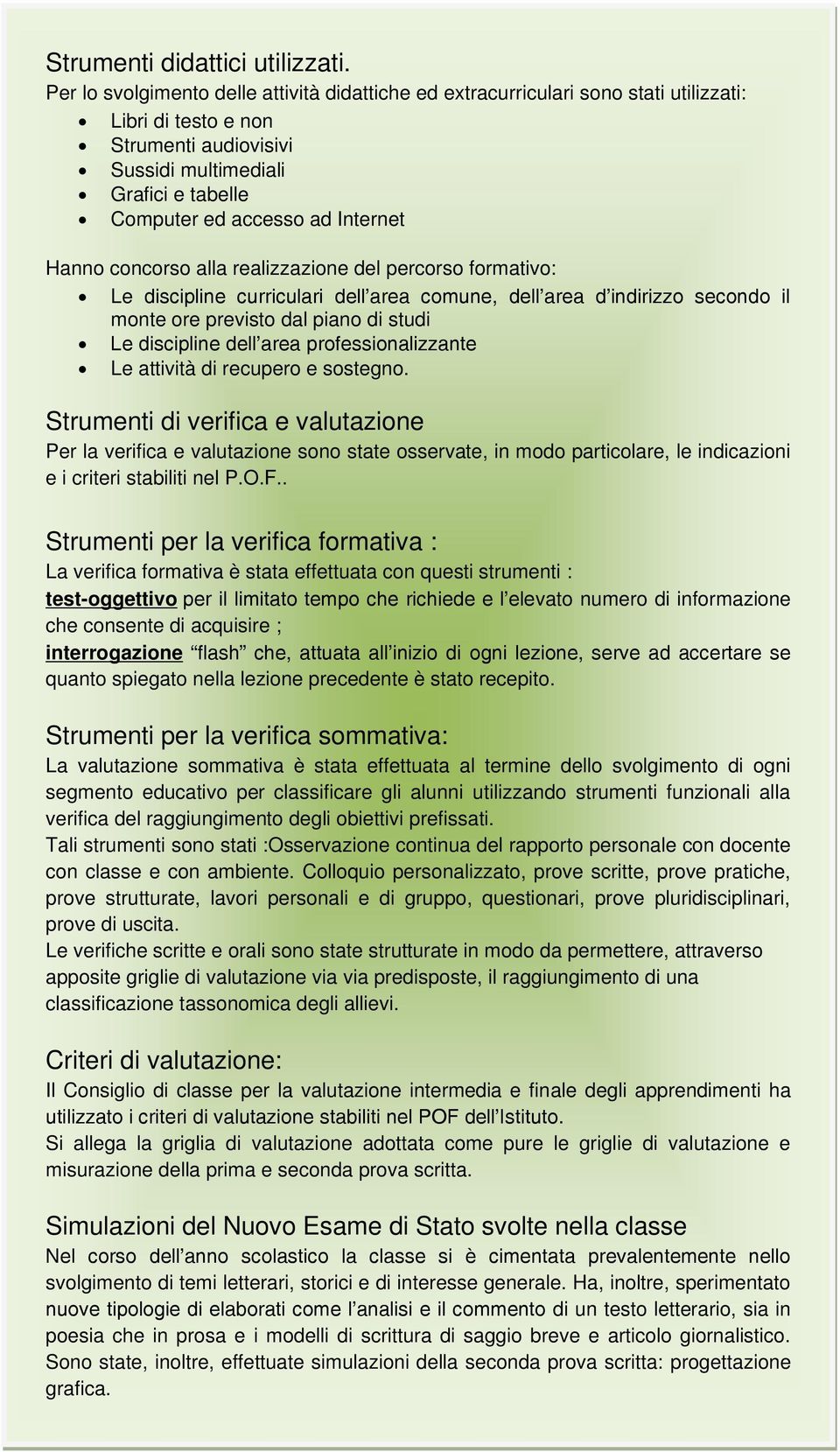 Internet Hanno concorso alla realizzazione del percorso formativo: Le discipline curriculari dell area comune, dell area d indirizzo secondo il monte ore previsto dal piano di studi Le discipline