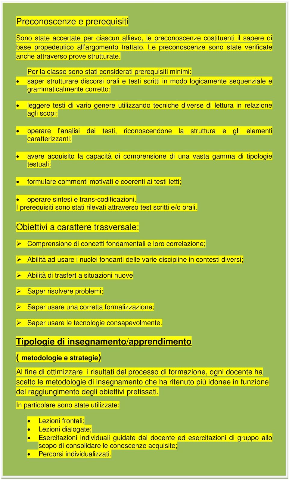 Per la classe sono stati considerati prerequisiti minimi: saper strutturare discorsi orali e testi scritti in modo logicamente sequenziale e grammaticalmente corretto; leggere testi di vario genere